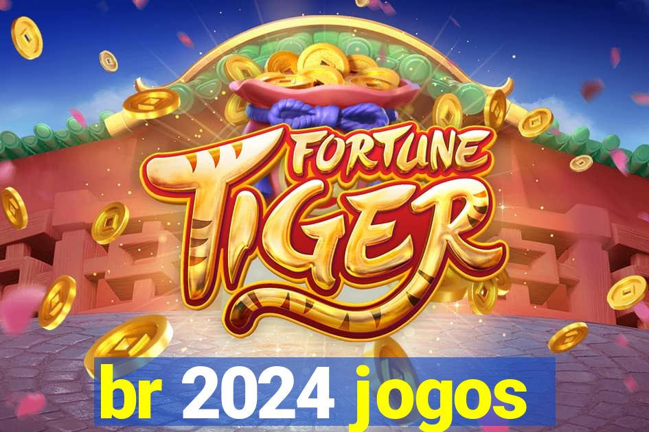 br 2024 jogos